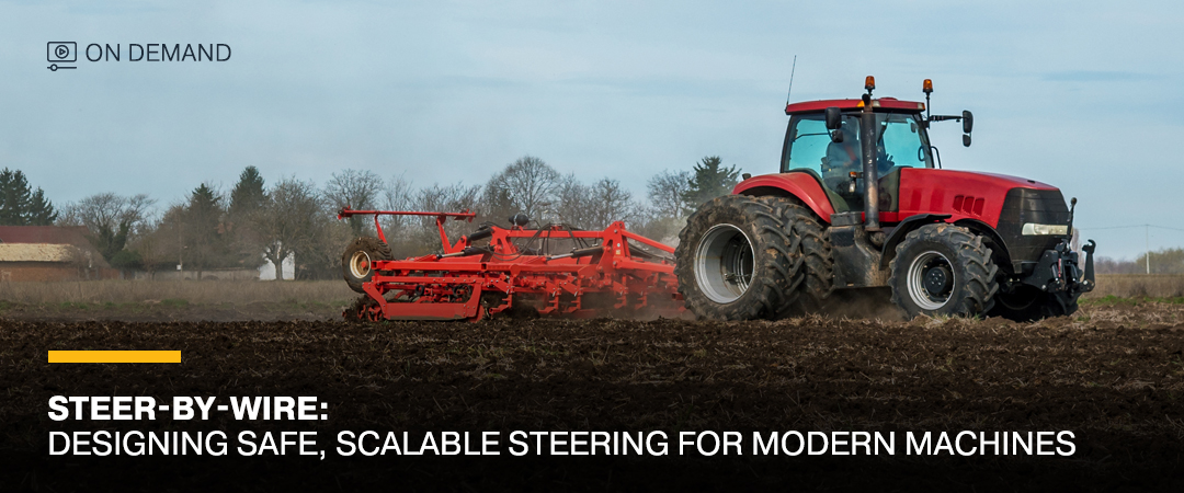 On-Demand Webinar: Steer‑by‑Wire: Designing Safe, Scalable Steering for Modern Machines