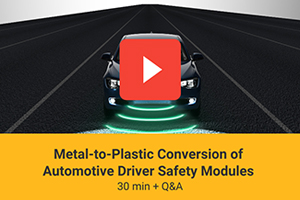 Metal-to-Plastic Conversion of Automotive Driver Safety Modules