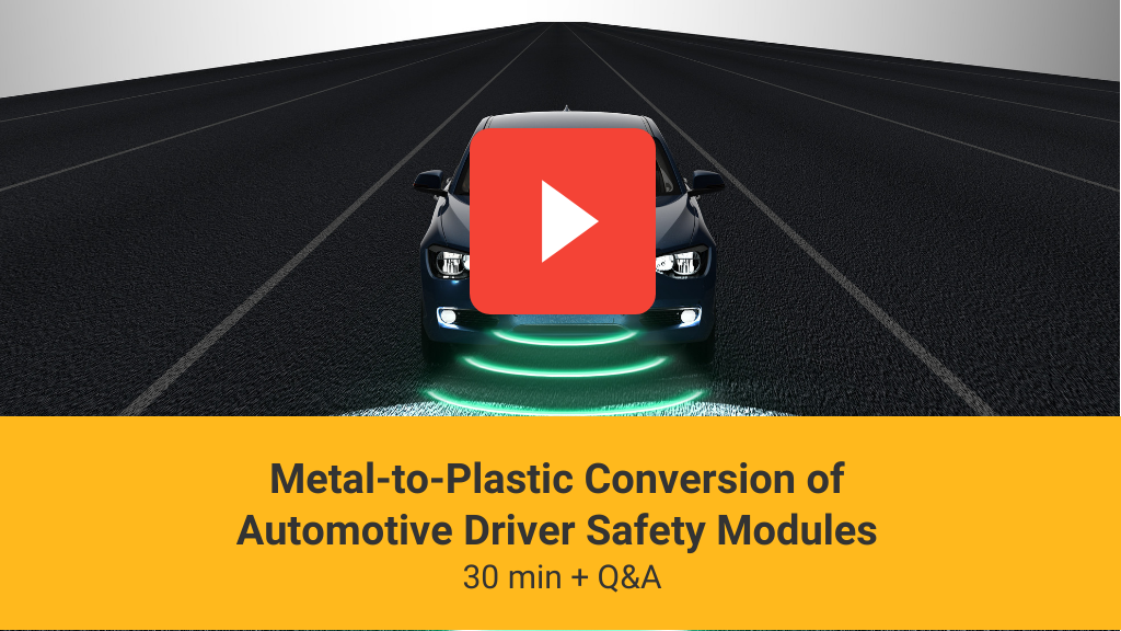Metal-to-Plastic Conversion of  Automotive Driver Safety Modules Webinar