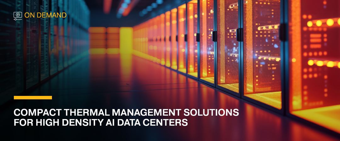 On-Demand Webinar: Compact Thermal Management Solutions for High Density AI Data Centers